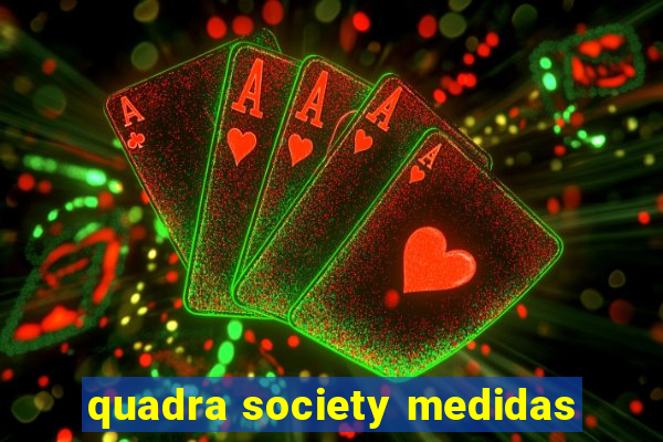 quadra society medidas